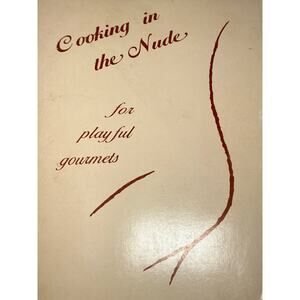 Cooking in the Nude for Playful Gourmets 1982 First Edition 0-943678-00-5